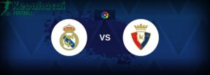 Soi kèo Real Madrid vs Osasuna - 2h00 ngày 20/8 - La Liga