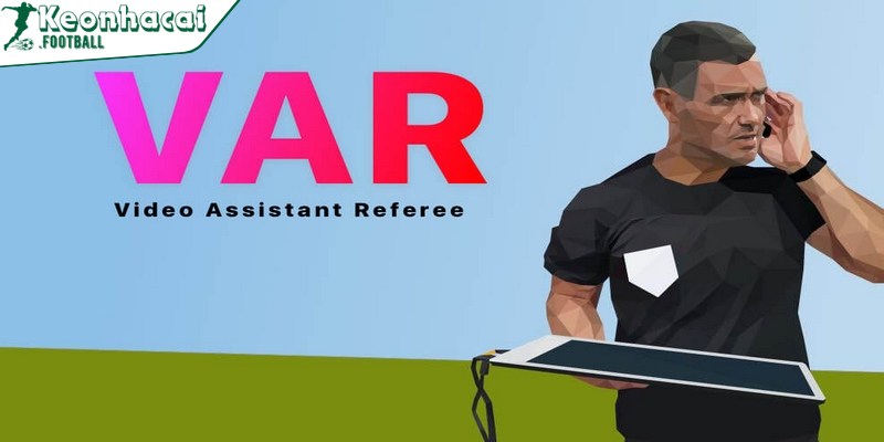  Check VAR là kiểm tra các thông tin của một cá nhân nào đó gây tranh cãi