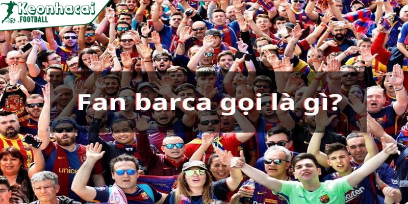 Tổng quan về fan Barca gọi là gì?