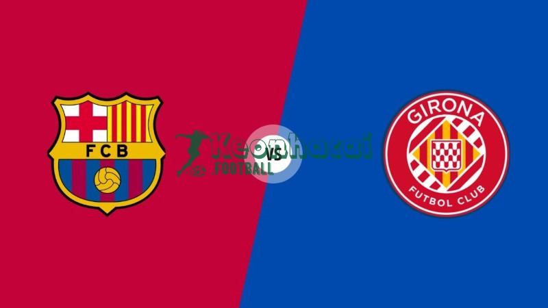 Soi kèo Girona vs Barcelona - 3h00 ngày 17/02 - La Liga
