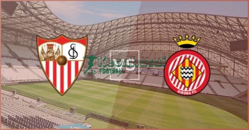 Soi kèo Sevilla vs Girona - 0h30 ngày 08/02 - La Liga
