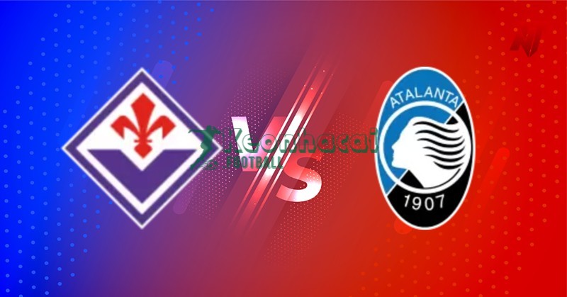 Soi kèo Fiorentina vs Atalanta - 1h45 23/5 - Serie A